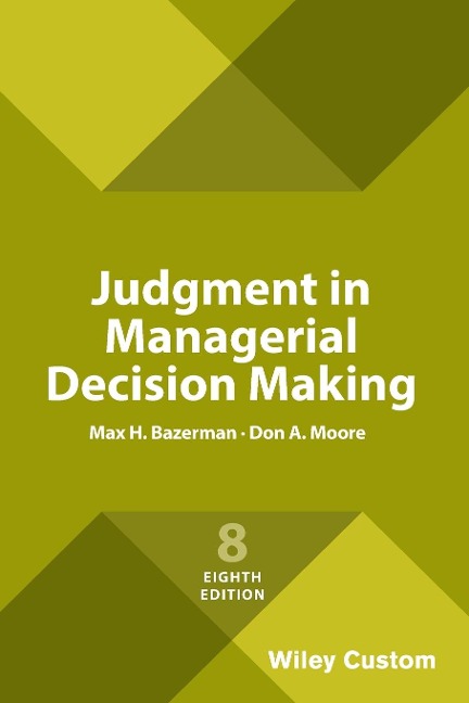 Judgment in Managerial Decision Making, 8e Custom Edition