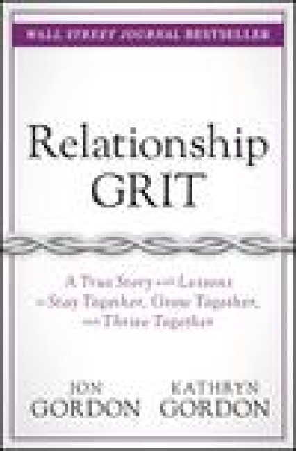 Relationship Grit: A True Story with Lessons to Stay Together, Grow Together, and Thrive Together