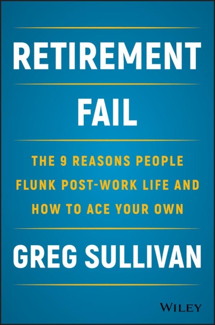 Retirement Fail: The 9 Reasons People Flunk Post-Work Life and How to Ace Your Own