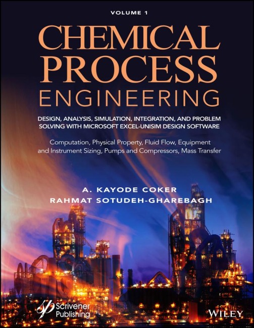 Chemical Process Engineering Volume 1: Design, Analysis, Simulation, Integration, and Problem Solving with Microsoft Excel-Unisim Software for Chemical Engineers Computation, Physical Property, Fluid Flow, Equipment and Instrument Sizing