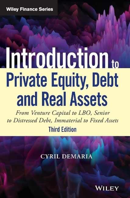 Introduction to Private Equity, Debt and Real Assets: From Venture Capital to LBO, Senior to Distressed Debt, Immaterial to Fixed Assets
