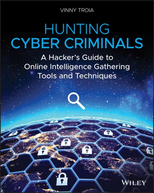 Hunting Cyber Criminals: A Hackers Guide to Online Intelligence Gathering Tools and Techniques