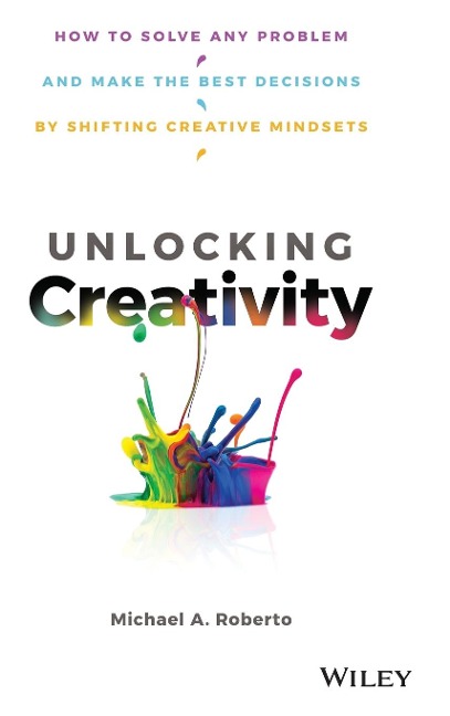 Unlocking Creativity: How to Solve Any Problem and Make the Best Decisions by Shifting Creative Mindsets