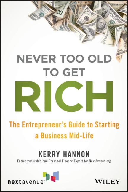 Never Too Old to Get Rich: The Entrepreneurs Guide to Starting a Business Mid-Life