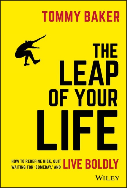 The Leap of Your Life: How to Redefine Risk, Quit Waiting For Someday, and Live Boldly