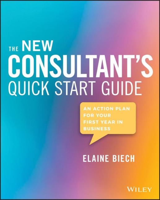 The New Consultants Quick Start Guide: An Action Plan for Your First Year in Business