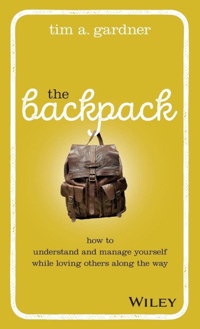 The Backpack: How to Understand and Manage Yourself While Loving Others Along the Way
