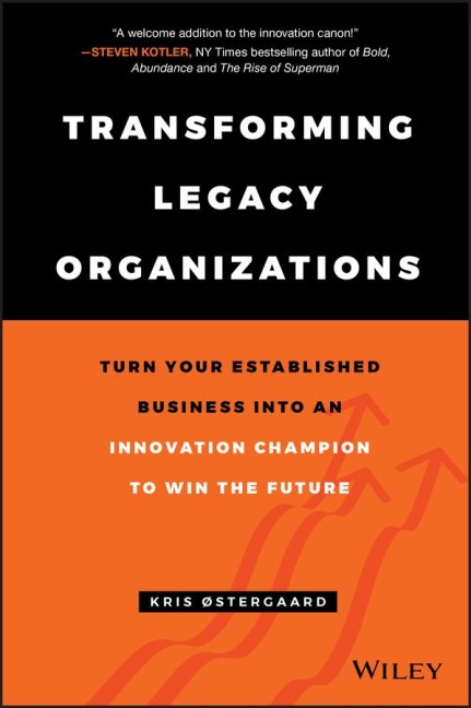 Transforming Legacy Organizations: Turn your Established Business into an Innovation Champion to Win the Future