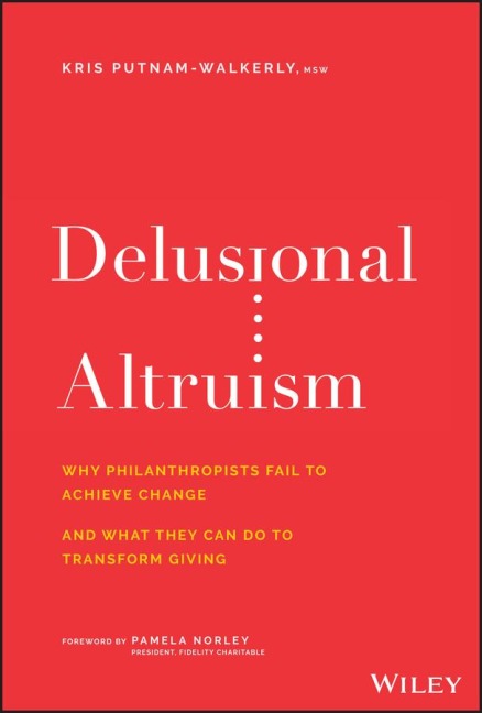 Delusional Altruism: Why Philanthropists Fail to Achieve Change and What They Can Do to Transform Giving
