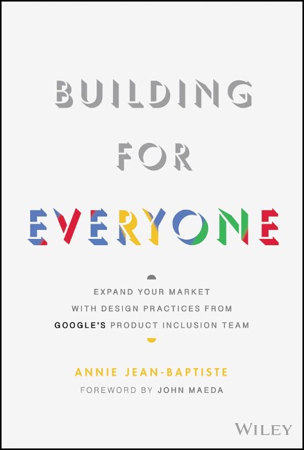 Building for Everyone: Expand Your Market with Design Practices from Googles Product Inclusion Team
