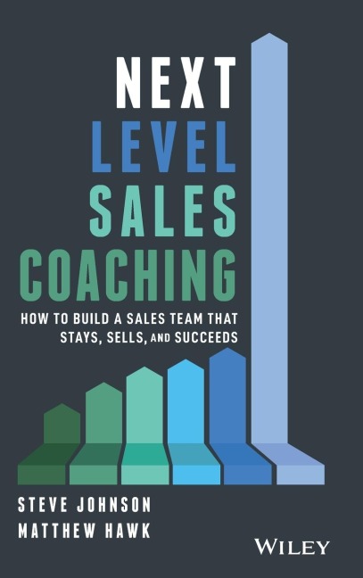 Next Level Sales Coaching: How to Build a Sales Team That Stays, Sells, and Succeeds