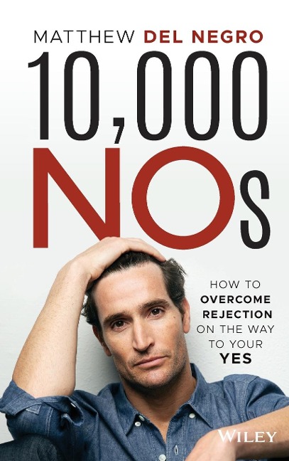 10,000 Nos: How to Overcome Rejection on the Way to Your Yes