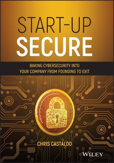 Start-Up Secure: Baking Cybersecurity Into Your Company from Founding to Exit