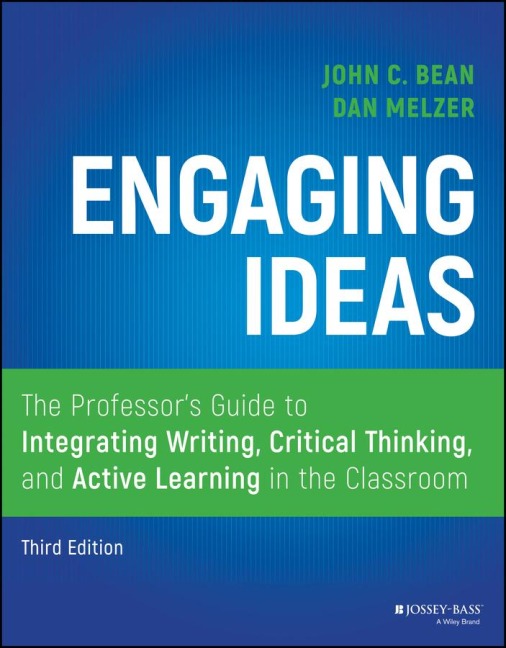 Engaging Ideas: The Professors Guide to Integrating Writing, Critical Thinking, and Active Learning in the Classroom