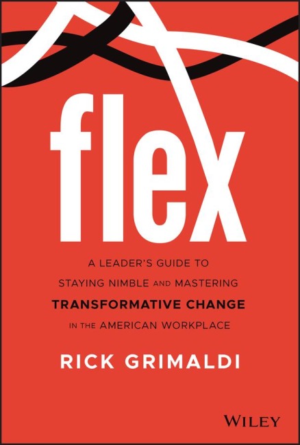 Flex: A Leaders Guide to Staying Nimble and Mastering Transformative Change in the American Workplace