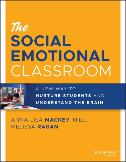 The Social Emotional Classroom: A New Way to Nurture Students and Understand the Brain