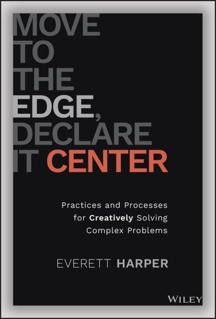 Move to the Edge, Declare It Center: Practices and Processes for Creatively Solving Complex Problems