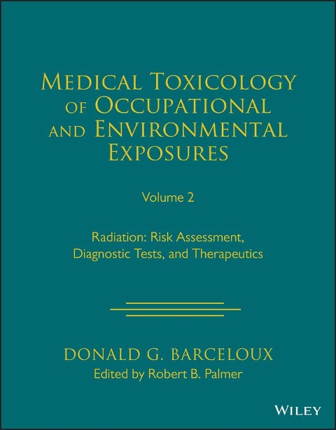 Medical Toxicology of Occupational and Environmental Exposures, Volume 2: Radiation: Risk Assessment, Diagnostic Tests, and Therapeutics