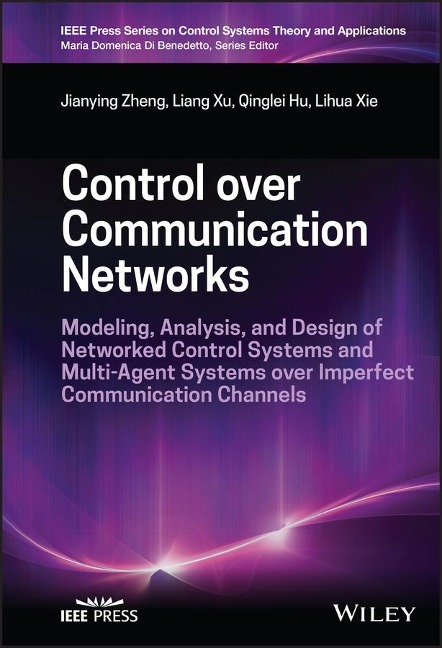 Control Over Communication Networks: Modeling, Analysis, and Design of Networked Control Systems and Multi-Agent Systems Over Imperfect Communication Channels