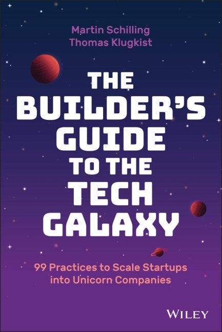 The Builders Guide to the Tech Galaxy: 99 Practices to Scale Startups into Unicorn Companies