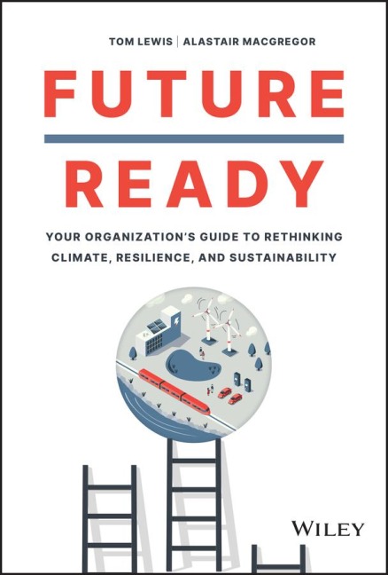 Future Ready: Your Organizations Guide to Rethinking Climate, Resilience, and Sustainability