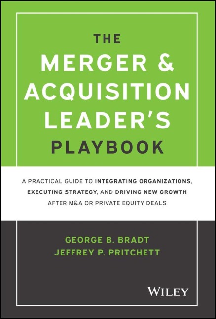 The Merger & Acquisition Leaders Playbook: A Practical Guide to Integrating Organizations, Executing Strategy, and Driving New Growth after M&A or Private Equity Deals