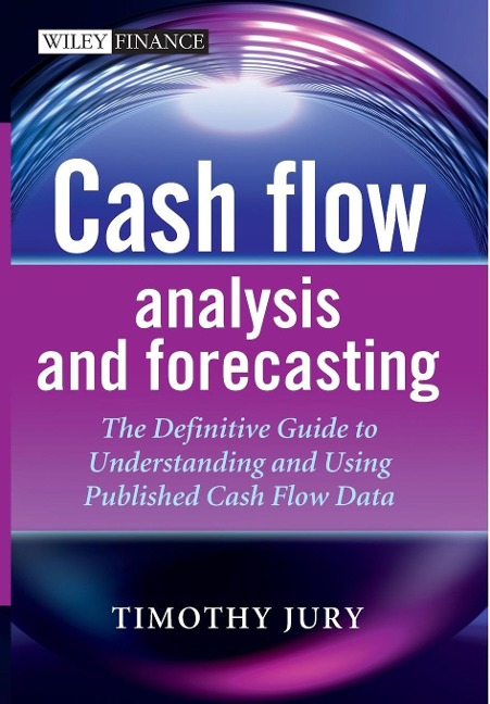 Cash Flow Analysis and Forecasting: The Definitive Guide to Understanding and Using Published Cash Flow Data