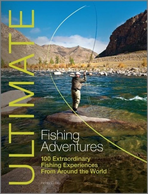 Ultimate Fishing Adventures: 100 Extraordinary Fishing Experiences Around the World