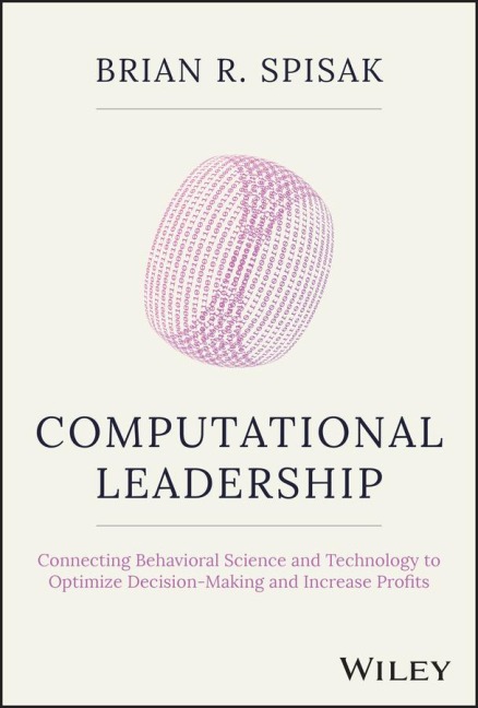 Computational Leadership: Connecting Behavioral Science and Technology to Optimize Decision-Making and Increase Profits