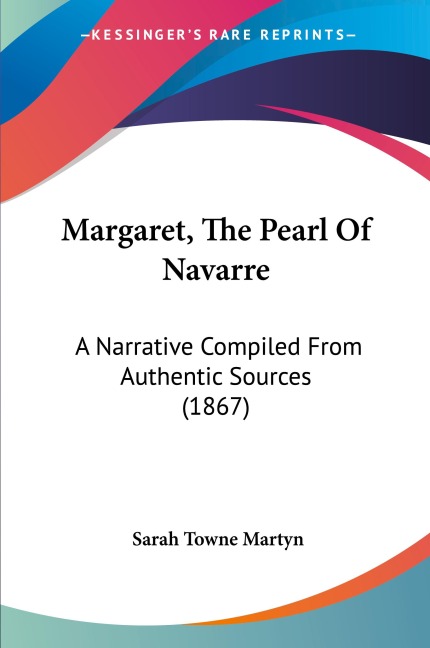 Margaret, The Pearl Of Navarre: A Narrative Compiled From Authentic Sources (1867)