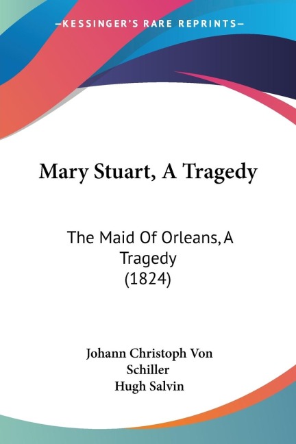Mary Stuart, A Tragedy: The Maid Of Orleans, A Tragedy (1824)