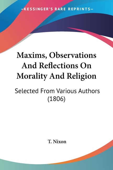 Maxims, Observations And Reflections On Morality And Religion: Selected From Various Authors (1806)