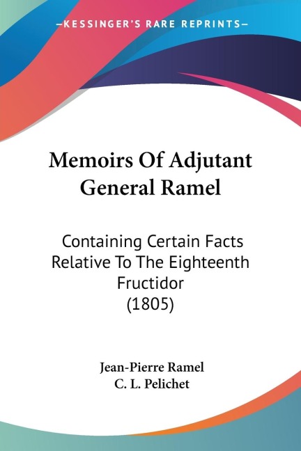 Memoirs Of Adjutant General Ramel: Containing Certain Facts Relative To The Eighteenth Fructidor (1805)