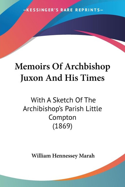 Memoirs Of Archbishop Juxon And His Times: With A Sketch Of The Archibishops Parish Little Compton (1869)
