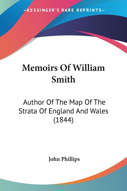 Memoirs Of William Smith: Author Of The Map Of The Strata Of England And Wales (1844)
