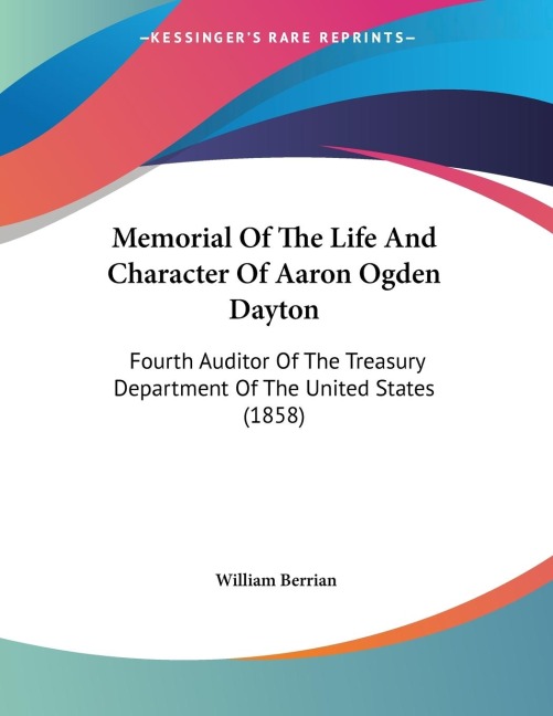 Memorial Of The Life And Character Of Aaron Ogden Dayton: Fourth Auditor Of The Treasury Department Of The United States (1858)