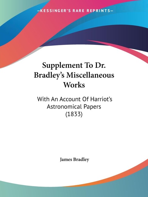 Supplement To Dr. Bradleys Miscellaneous Works: With An Account Of Harriots Astronomical Papers (1833)