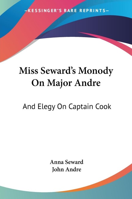 Miss Sewards Monody On Major Andre: And Elegy On Captain Cook: Also Mr. Pratts Sympathy, A Poem (1817)
