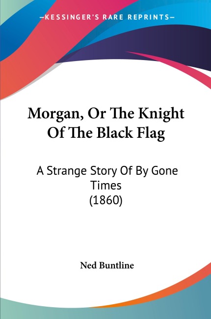 Morgan, Or The Knight Of The Black Flag: A Strange Story Of By Gone Times (1860)