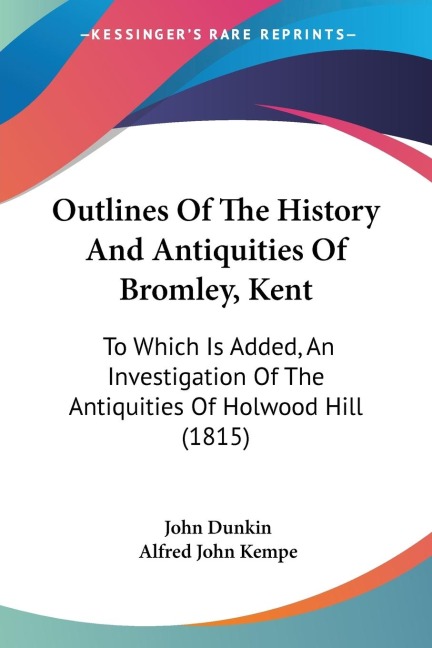 Outlines Of The History And Antiquities Of Bromley, Kent: To Which Is Added, An Investigation Of The Antiquities Of Holwood Hill (1815)