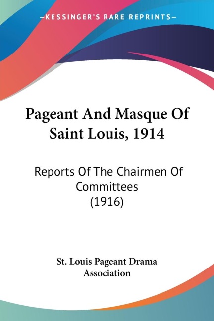 Pageant And Masque Of Saint Louis, 1914: Reports Of The Chairmen Of Committees (1916)