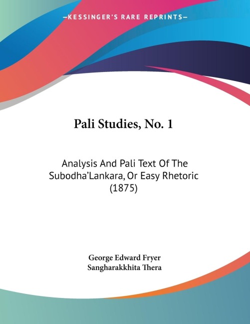 Pali Studies, No. 1: Analysis And Pali Text Of The SubodhaLankara, Or Easy Rhetoric (1875)