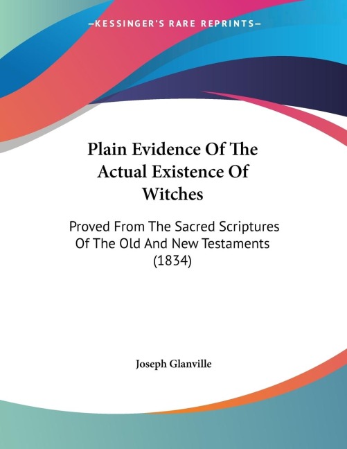 Plain Evidence Of The Actual Existence Of Witches: Proved From The Sacred Scriptures Of The Old And New Testaments (1834)