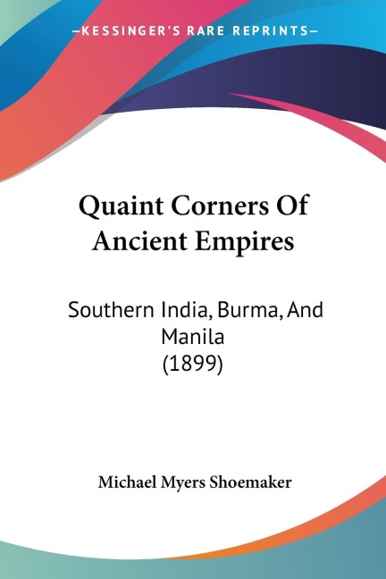 Quaint Corners Of Ancient Empires: Southern India, Burma, And Manila (1899)