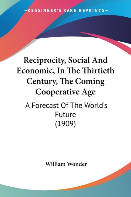 Reciprocity, Social And Economic, In The Thirtieth Century, The Coming Cooperative Age: A Forecast Of The Worlds Future (1909)