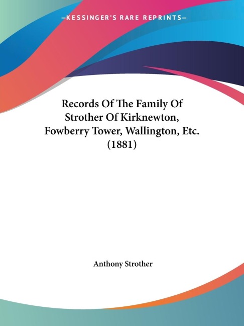 Records Of The Family Of Strother Of Kirknewton, Fowberry Tower, Wallington, Etc. (1881)