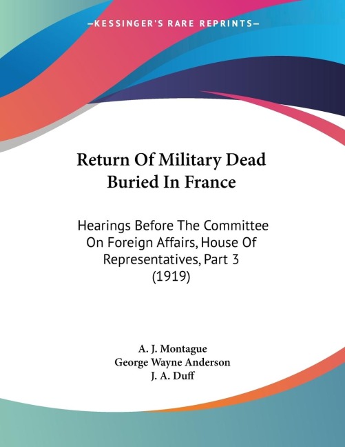 Return Of Military Dead Buried In France: Hearings Before The Committee On Foreign Affairs, House Of Representatives, Part 3 (1919)
