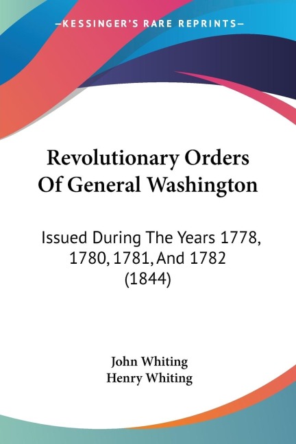 Revolutionary Orders Of General Washington: Issued During The Years 1778, 1780, 1781, And 1782 (1844)