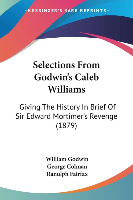 Selections From Godwins Caleb Williams: Giving The History In Brief Of Sir Edward Mortimers Revenge (1879)