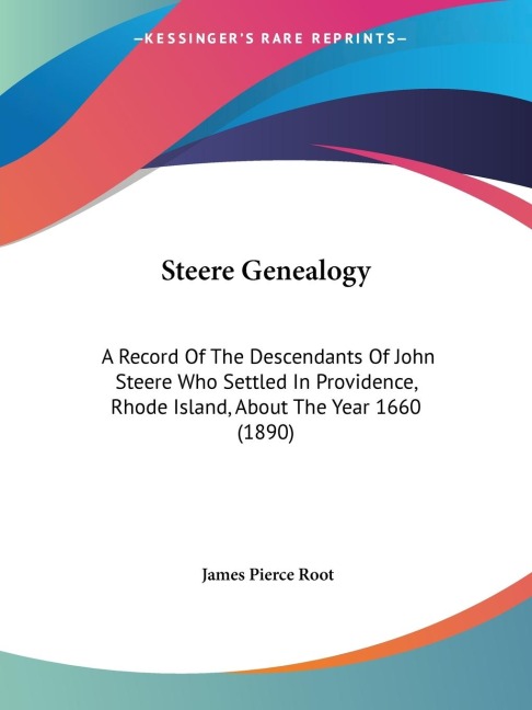Steere Genealogy: A Record Of The Descendants Of John Steere Who Settled In Providence, Rhode Island, About The Year 1660 (1890)